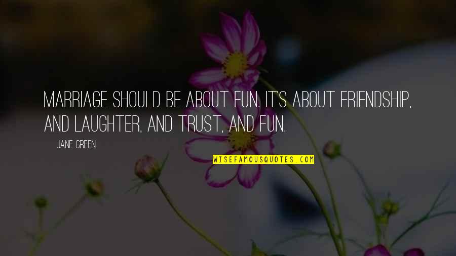 Friendship Laughter And Life Quotes By Jane Green: Marriage should be about fun. It's about friendship,