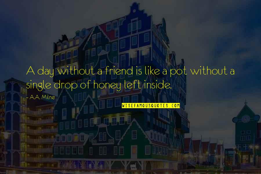 Friendship Left Out Quotes By A.A. Milne: A day without a friend is like a