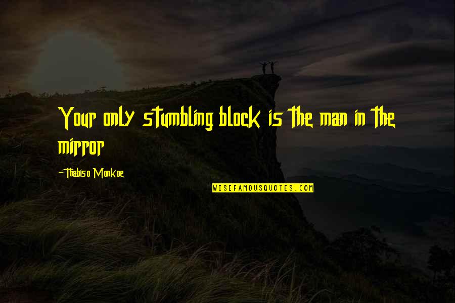 Friendship Left Out Quotes By Thabiso Monkoe: Your only stumbling block is the man in Friendship Left Out Quotes By Thabiso Monkoe: Your only stumbling block is the man in