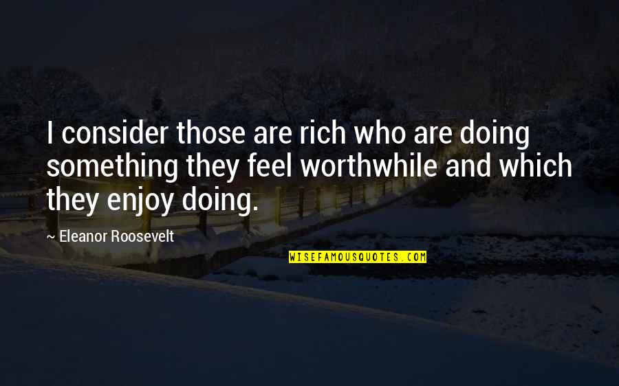 Friendship Letters And Quotes By Eleanor Roosevelt: I consider those are rich who are doing Friendship Letters And Quotes By Eleanor Roosevelt: I consider those are rich who are doing