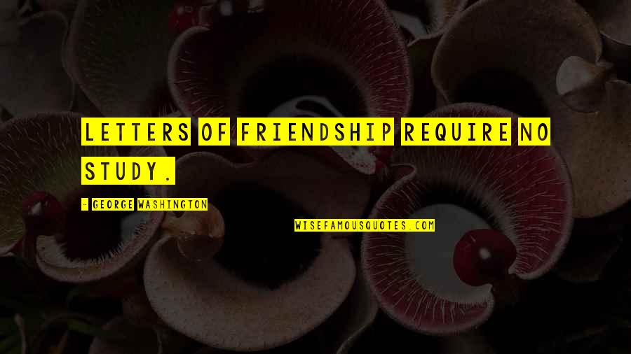 Friendship Letters And Quotes By George Washington: Letters of friendship require no study.