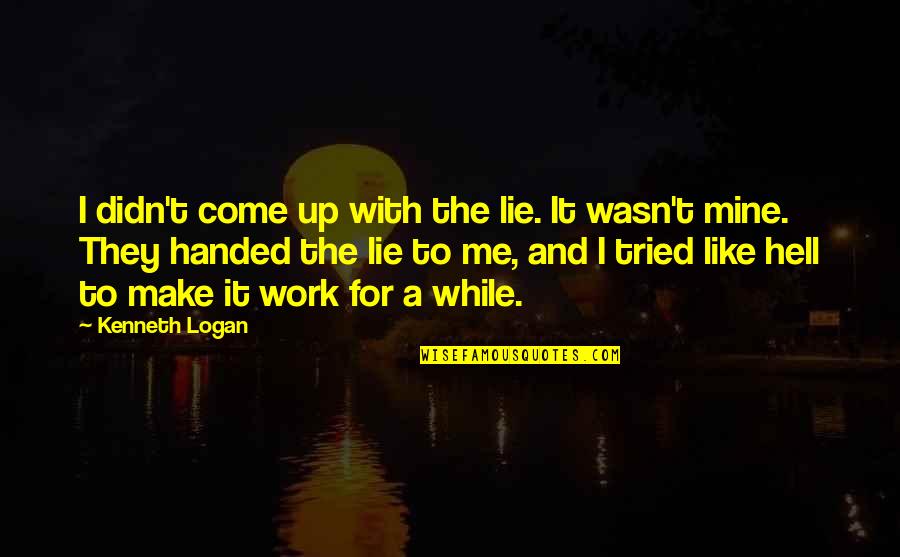 Friendship Letters And Quotes By Kenneth Logan: I didn't come up with the lie. It