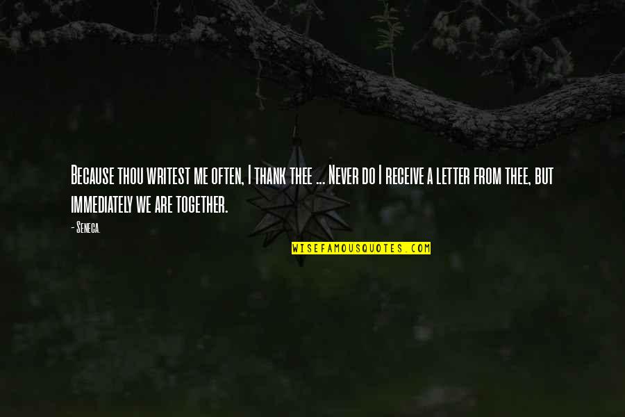 Friendship Letters And Quotes By Seneca.: Because thou writest me often, I thank thee