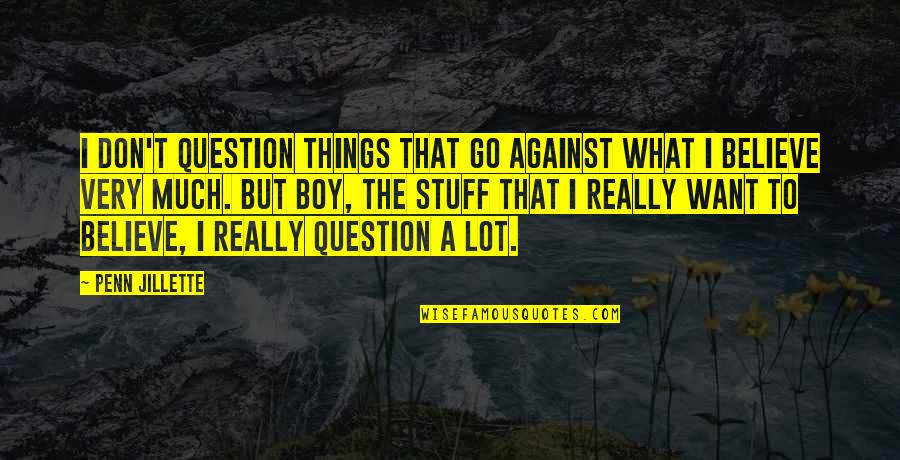 Friendship Letters From The Heart Quotes By Penn Jillette: I don't question things that go against what