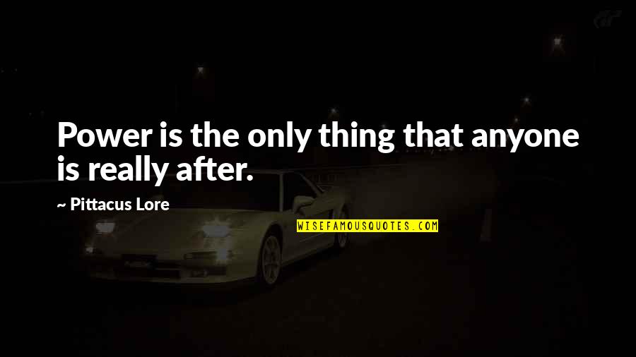 Friendship Levels Quotes By Pittacus Lore: Power is the only thing that anyone is Friendship Levels Quotes By Pittacus Lore: Power is the only thing that anyone is