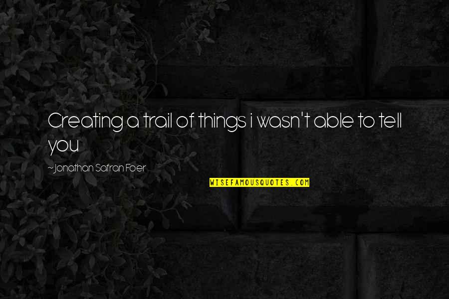 Friendship Lifelong Quotes By Jonathan Safran Foer: Creating a trail of things i wasn't able