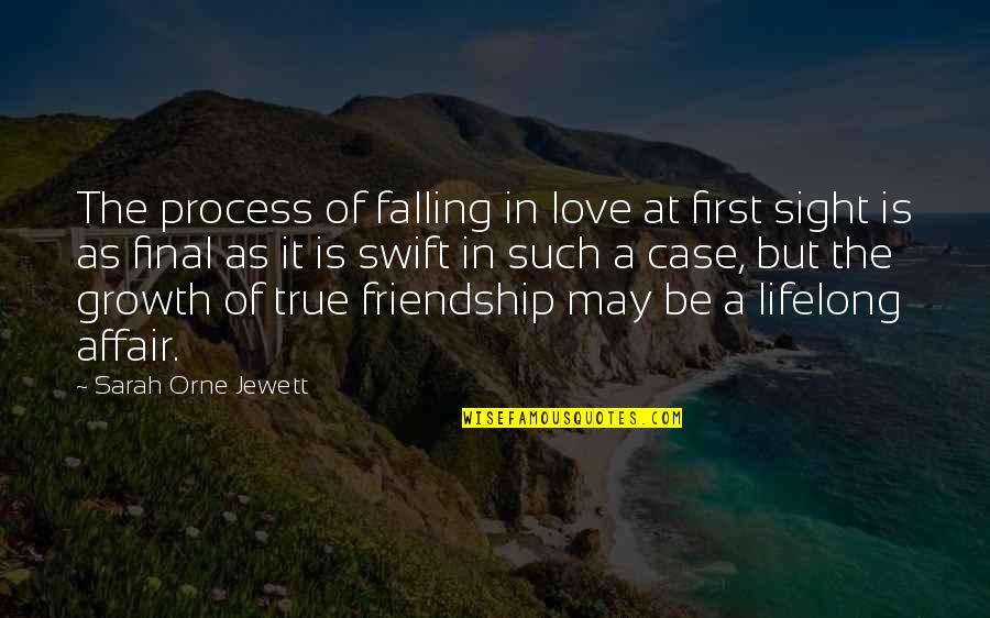 Friendship Lifelong Quotes By Sarah Orne Jewett: The process of falling in love at first