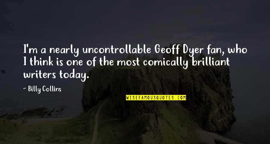 Friendship Like Flower Quotes By Billy Collins: I'm a nearly uncontrollable Geoff Dyer fan, who