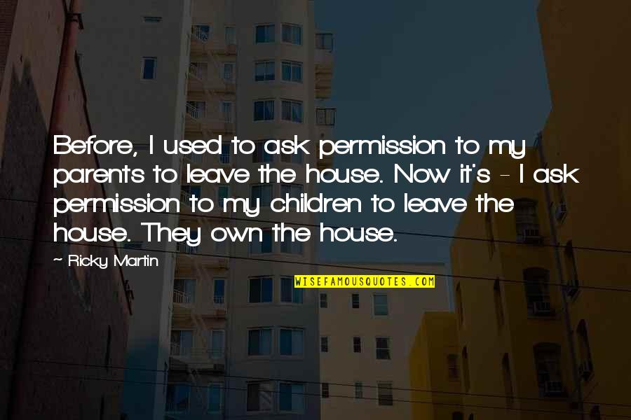 Friendship Like Garden Quotes By Ricky Martin: Before, I used to ask permission to my Friendship Like Garden Quotes By Ricky Martin: Before, I used to ask permission to my