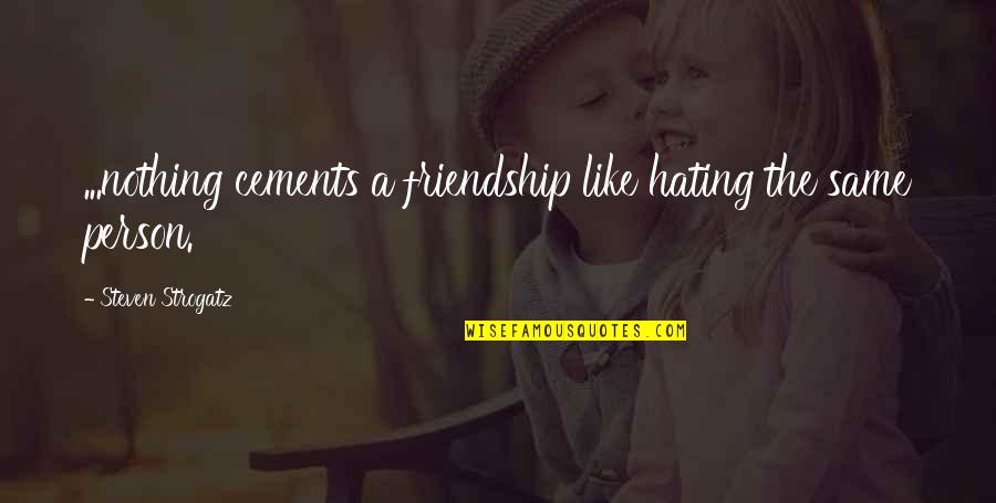 Friendship Like No Other Quotes By Steven Strogatz: ...nothing cements a friendship like hating the same