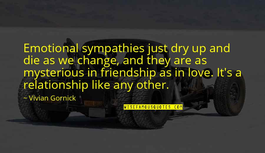 Friendship Like No Other Quotes By Vivian Gornick: Emotional sympathies just dry up and die as