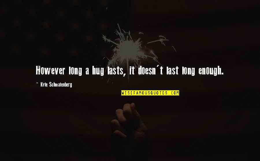 Friendship Long Lasting Quotes By Kyle Schmalenberg: However long a hug lasts, it doesn't last