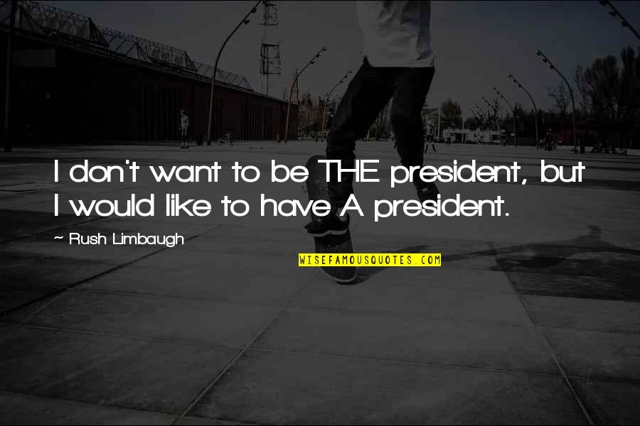 Friendship Long Lasting Quotes By Rush Limbaugh: I don't want to be THE president, but