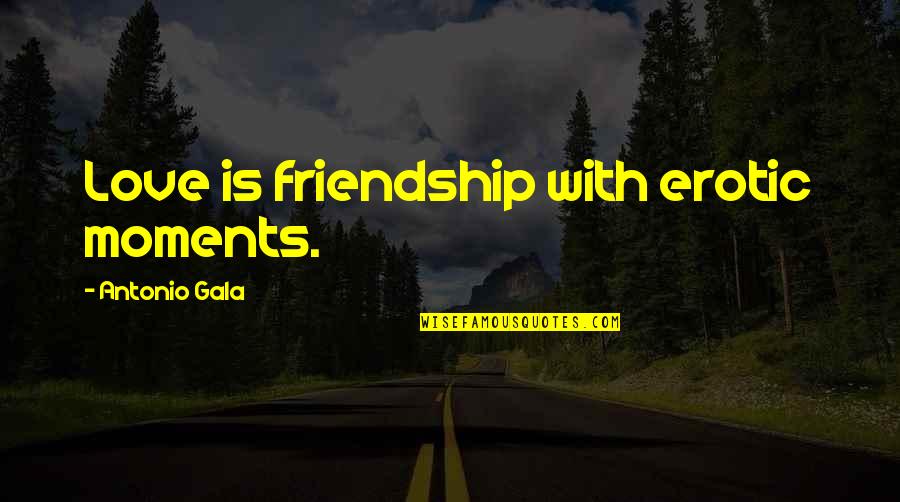 Friendship Lost Quotes By Antonio Gala: Love is friendship with erotic moments.