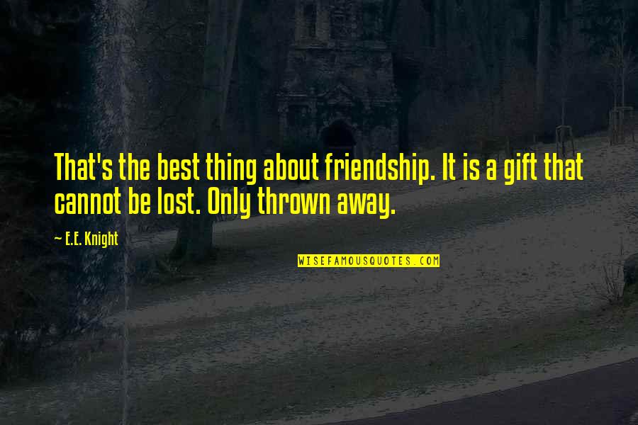 Friendship Lost Quotes By E.E. Knight: That's the best thing about friendship. It is