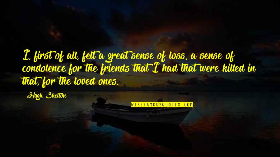 Friendship Lost Quotes By Hugh Shelton: I, first of all, felt a great sense