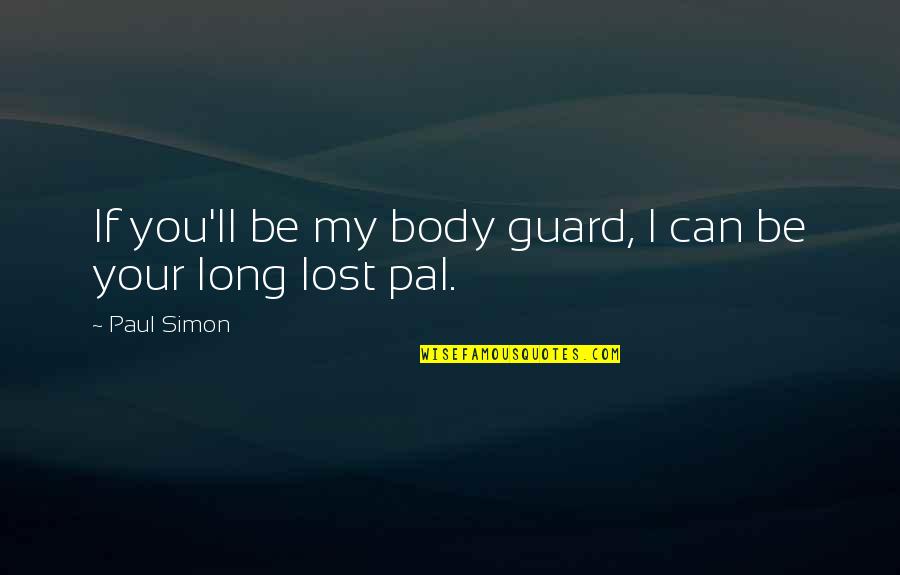 Friendship Lost Quotes By Paul Simon: If you'll be my body guard, I can