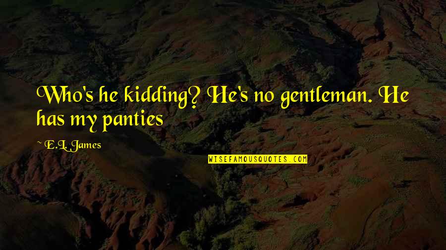 Friendship Love And Distance Quotes By E.L. James: Who's he kidding? He's no gentleman. He has