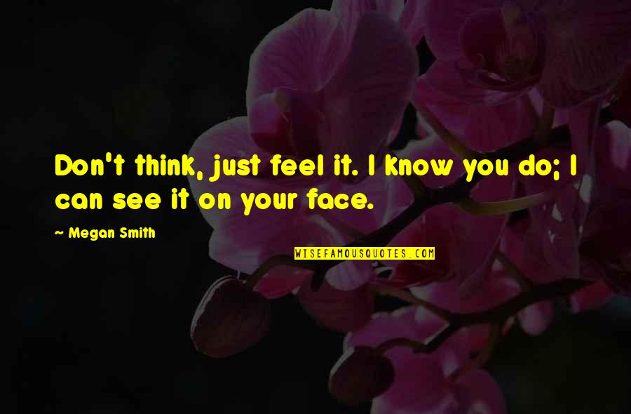 Friendship Love And Happiness Quotes By Megan Smith: Don't think, just feel it. I know you