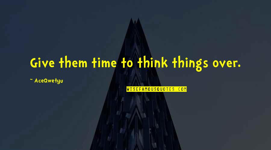 Friendship Lovers Quotes By AceQwetyu: Give them time to think things over.