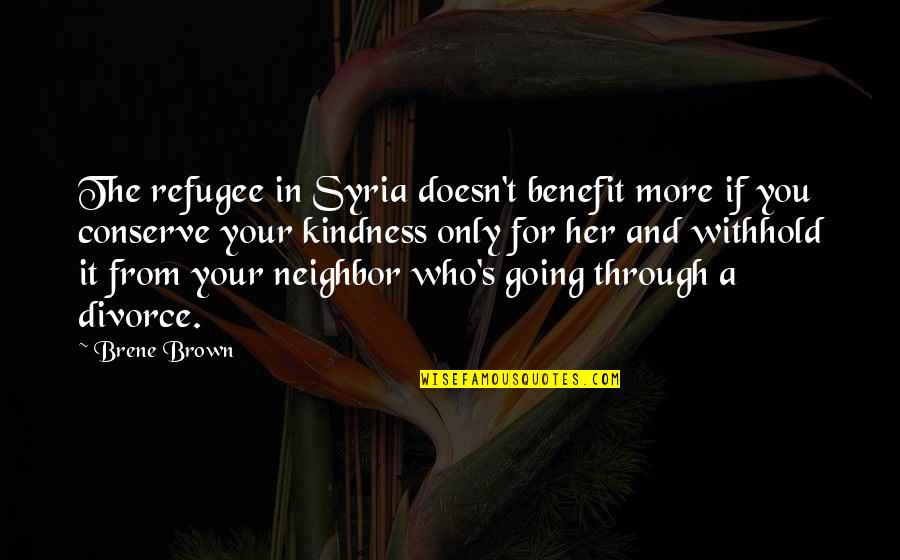 Friendship Magnet Quotes By Brene Brown: The refugee in Syria doesn't benefit more if