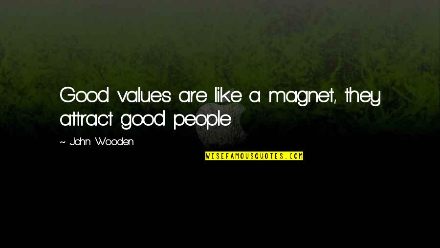 Friendship Magnet Quotes By John Wooden: Good values are like a magnet, they attract