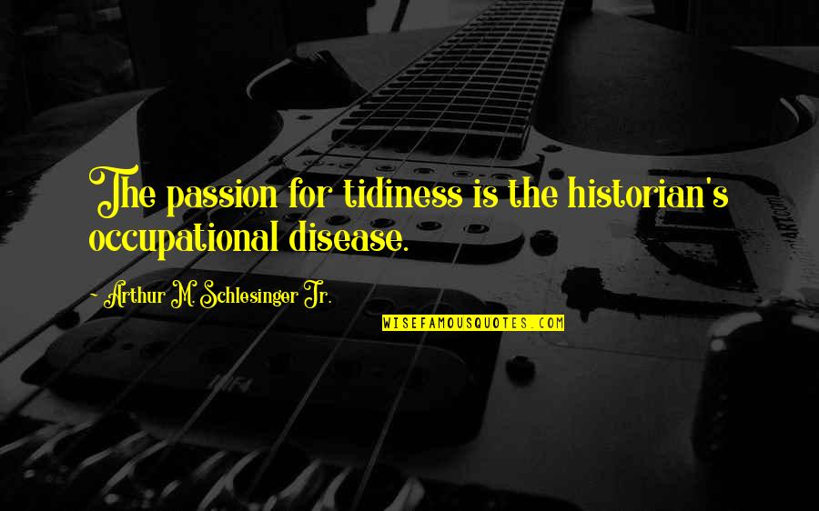 Friendship Make You Smile Quotes By Arthur M. Schlesinger Jr.: The passion for tidiness is the historian's occupational