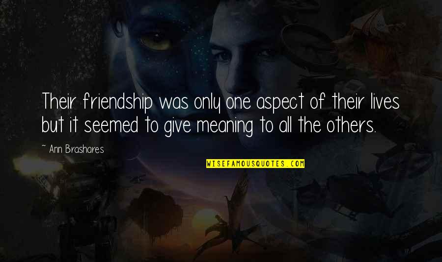 Friendship Meaning Quotes By Ann Brashares: Their friendship was only one aspect of their