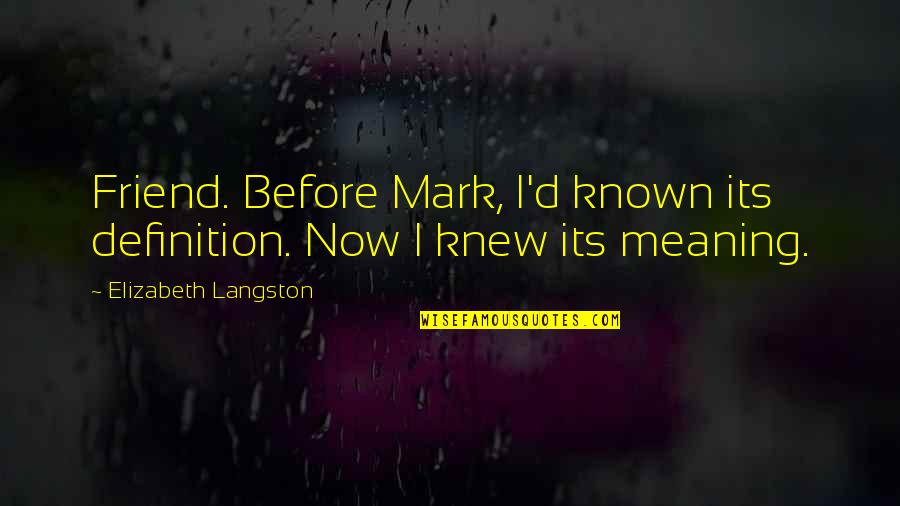 Friendship Meaning Quotes By Elizabeth Langston: Friend. Before Mark, I'd known its definition. Now