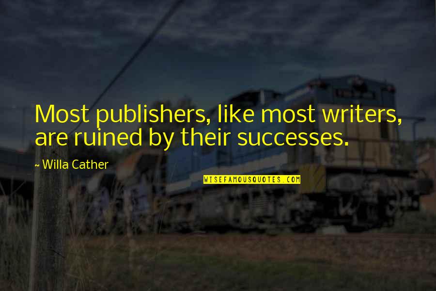 Friendship Means Quotes By Willa Cather: Most publishers, like most writers, are ruined by