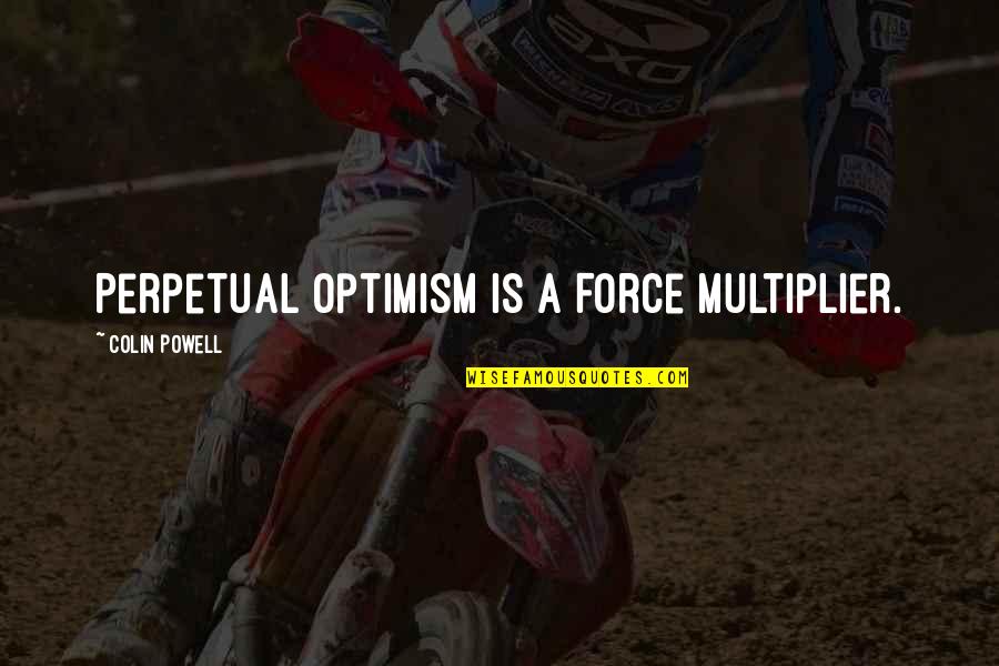 Friendship Means Sharing Quotes By Colin Powell: Perpetual Optimism is a Force Multiplier. Friendship Means Sharing Quotes By Colin Powell: Perpetual Optimism is a Force Multiplier.