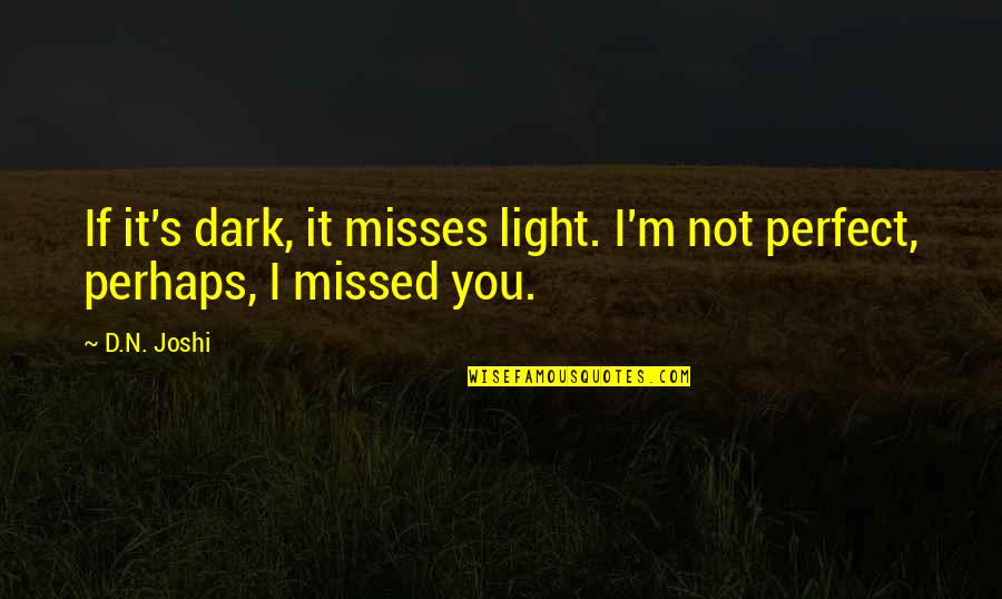 Friendship Meet Again Quotes By D.N. Joshi: If it's dark, it misses light. I'm not