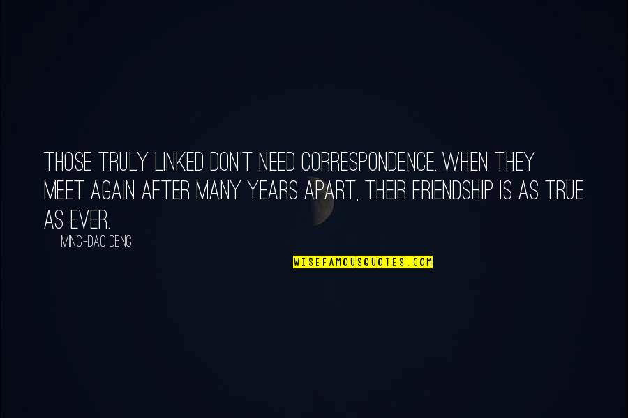 Friendship Meet Again Quotes By Ming-Dao Deng: Those truly linked don't need correspondence. When they