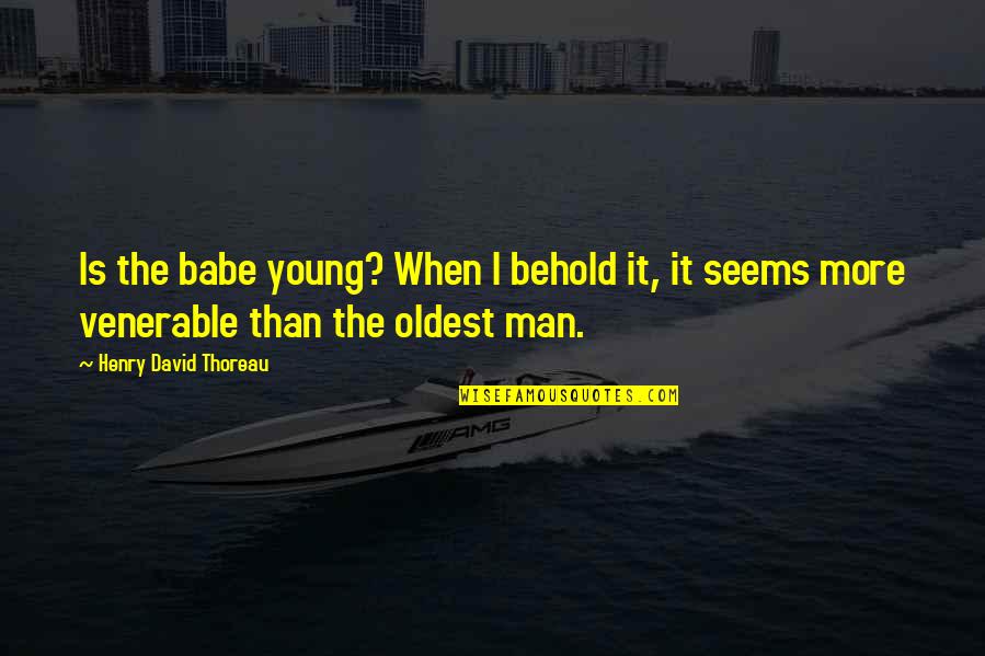 Friendship Memes Quotes By Henry David Thoreau: Is the babe young? When I behold it,
