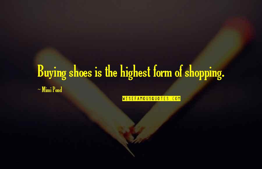 Friendship Memes Quotes By Mimi Pond: Buying shoes is the highest form of shopping.