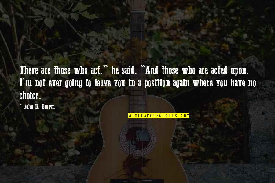 Friendship Memories Tagalog Quotes By John D. Brown: There are those who act," he said. "And