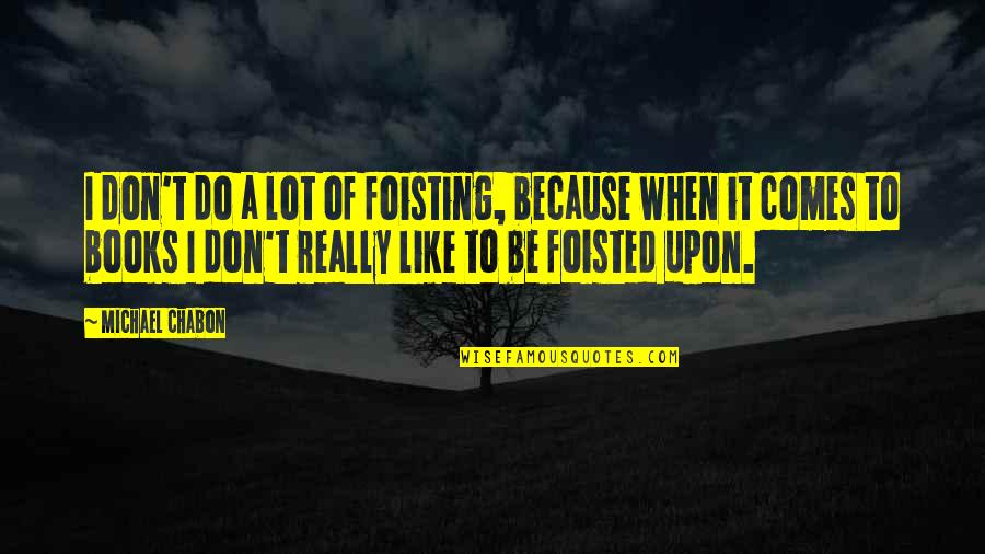 Friendship Memories Tagalog Quotes By Michael Chabon: I don't do a lot of foisting, because Friendship Memories Tagalog Quotes By Michael Chabon: I don't do a lot of foisting, because