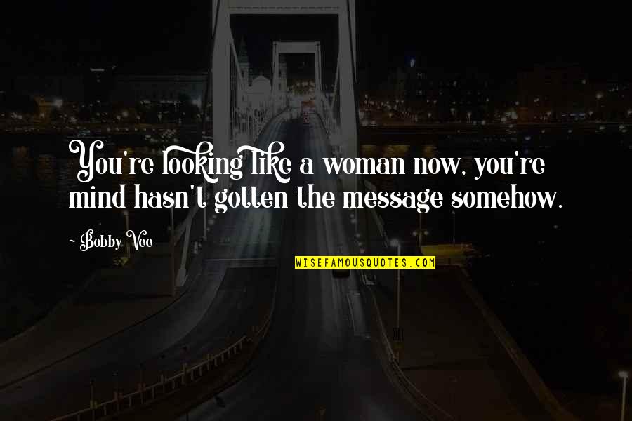 Friendship Messages Quotes By Bobby Vee: You're looking like a woman now, you're mind