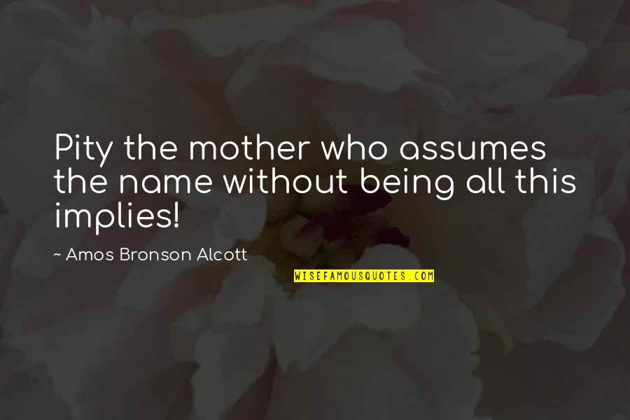 Friendship Misunderstood Quotes By Amos Bronson Alcott: Pity the mother who assumes the name without