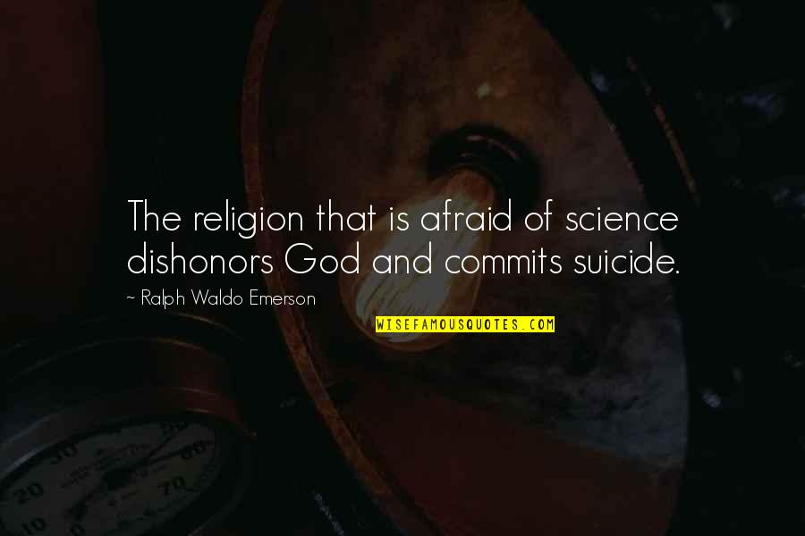 Friendship Misunderstood Quotes By Ralph Waldo Emerson: The religion that is afraid of science dishonors