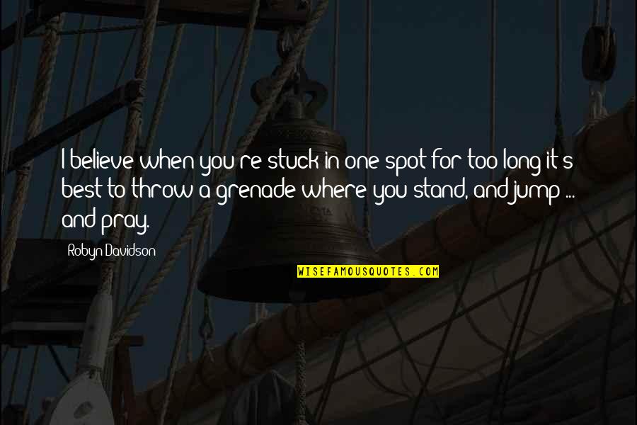 Friendship More Than 20 Years Quotes By Robyn Davidson: I believe when you're stuck in one spot Friendship More Than 20 Years Quotes By Robyn Davidson: I believe when you're stuck in one spot