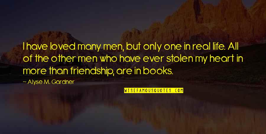 Friendship More Than Love Quotes By Alyse M. Gardner: I have loved many men, but only one