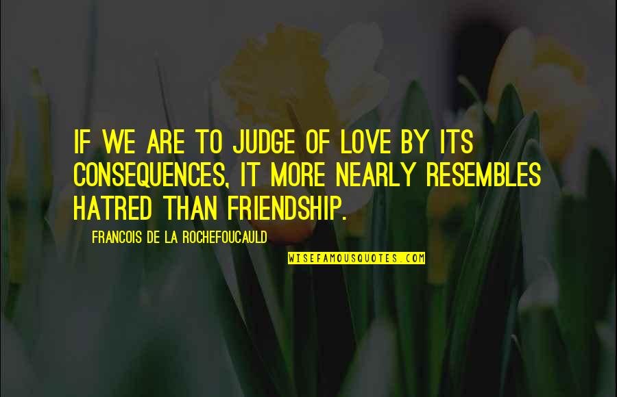 Friendship More Than Love Quotes By Francois De La Rochefoucauld: If we are to judge of love by