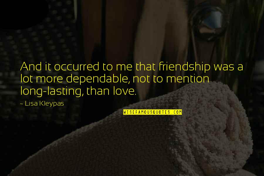 Friendship More Than Love Quotes By Lisa Kleypas: And it occurred to me that friendship was
