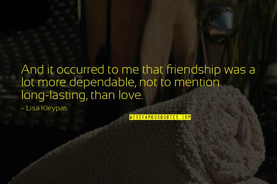 Friendship More Than Love Quotes By Lisa Kleypas: And it occurred to me that friendship was Friendship More Than Love Quotes By Lisa Kleypas: And it occurred to me that friendship was