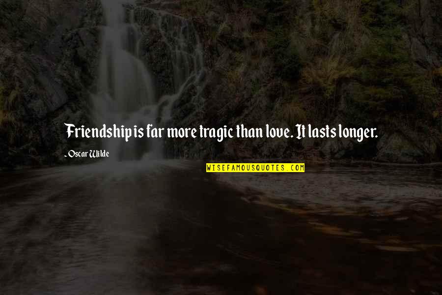 Friendship More Than Love Quotes By Oscar Wilde: Friendship is far more tragic than love. It