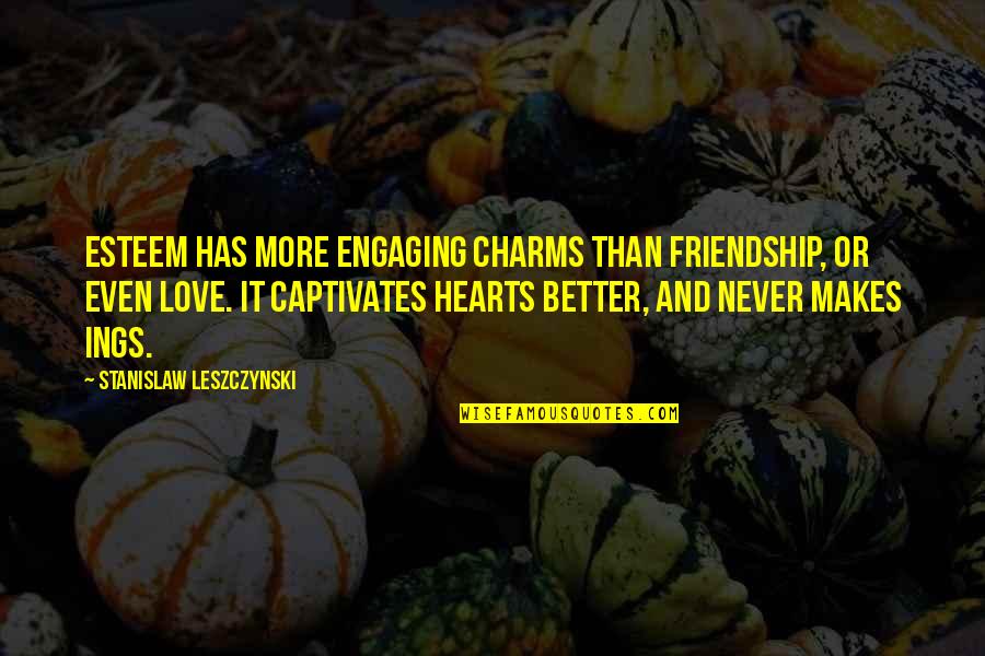 Friendship More Than Love Quotes By Stanislaw Leszczynski: Esteem has more engaging charms than friendship, or