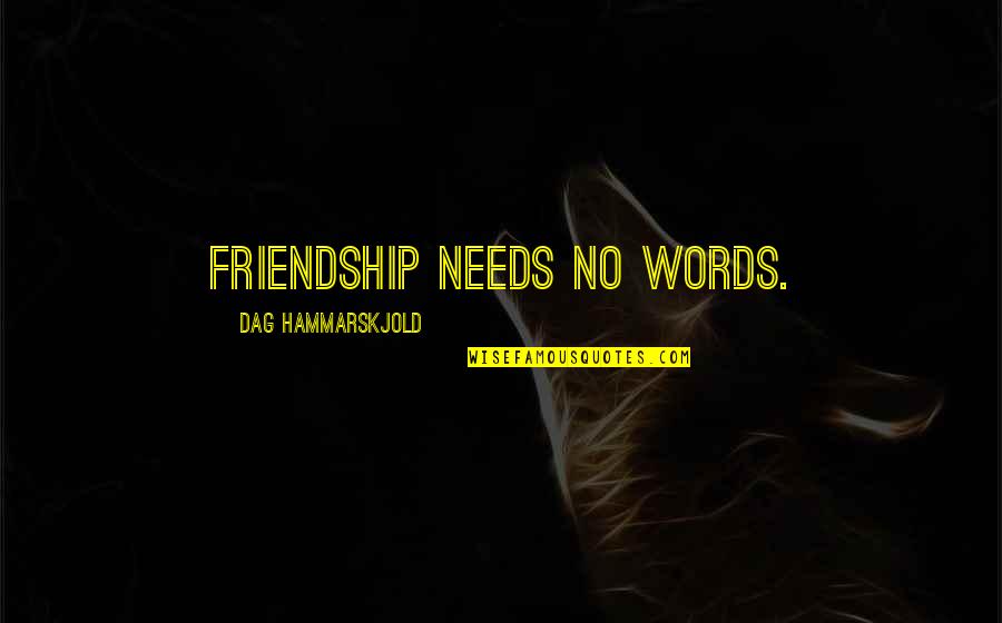 Friendship Needs No Words Quotes By Dag Hammarskjold: Friendship needs no words.