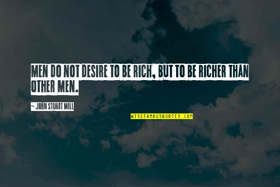 Friendship Neglect Quotes By John Stuart Mill: Men do not desire to be rich, but