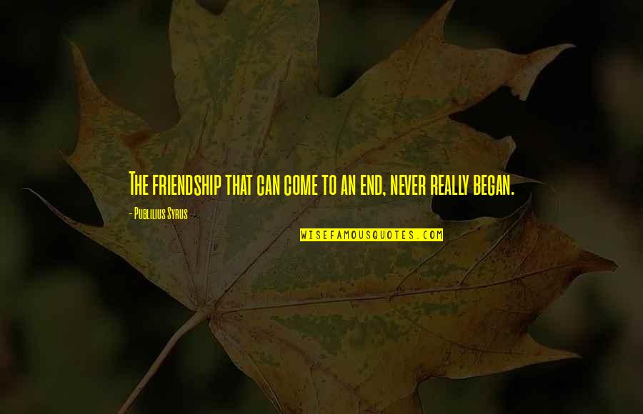 Friendship Never End Quotes By Publilius Syrus: The friendship that can come to an end,